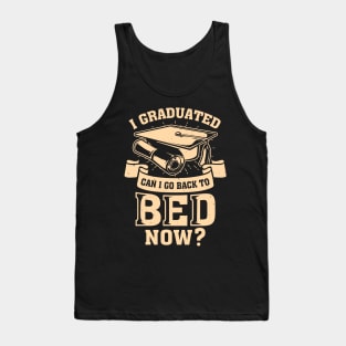 I Graduated Can I Go Back To Bed Now Tank Top